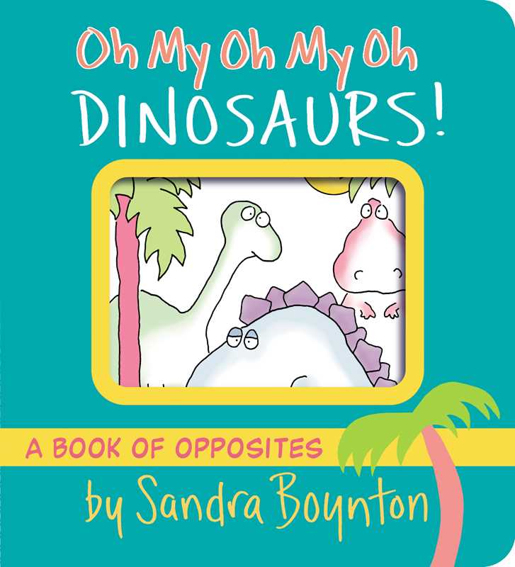 Oh My Oh My Oh Dinosaurs! by Sandra Boynton: Board Books; 24 pages / English